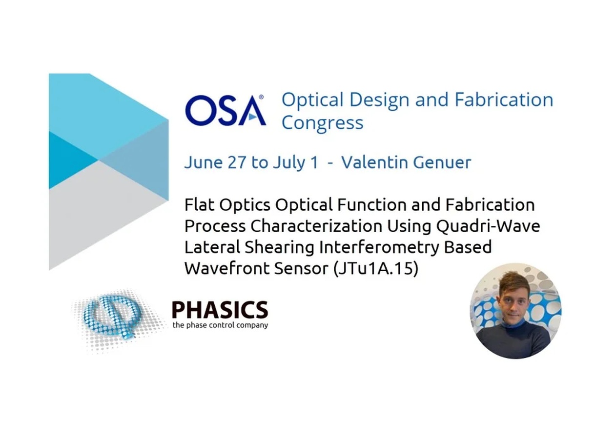 Annoucement of Valentin Genuer poster during next Optical Design and Fabrication Congress from june 27 to July 1. Flat Optics Optical Function and Fabrication Process Characterization Using Quadri-Wave Lateral Shearing Interferometry Based Wavefront Sensor
